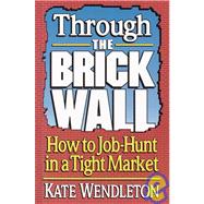Through the Brick Wall How to Job-Hunt in a Tight Market by WENDLETON, KATE, 9780679744986