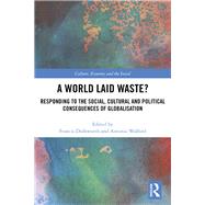 A World Laid Waste?: Responding to the Social, Cultural and Political Consequences of Globalisation by Dodsworth; Francis, 9781138244986