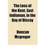 The Loss of the Kent, East Indiaman, in the Bay of Biscay by McGregor, Duncan, 9781153784986