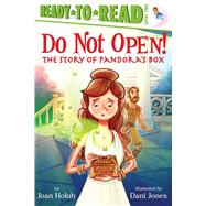 Do Not Open! The Story of Pandora's Box (Ready-to-Read Level 2) by Holub, Joan; Jones, Dani, 9781442484986