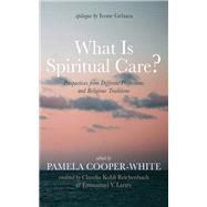 What Is Spiritual Care? by Pamela Cooper-White, 9781666774986