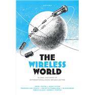 The Wireless World Global Histories of International Radio Broadcasting by Potter, Simon J.; Clayton, David; Kind-Kovacs, Friederike; Kuitenbrouwer, Vincent; Ribeiro, Nelson; Scales, Rebecca; Stanton, Andrea, 9780192864987