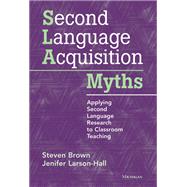 Second Language Acquisition Myths by Brown, Steven; Larson-hall, Jenifer, 9780472034987