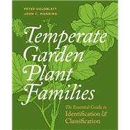 Temperate Garden Plant Families The Essential Guide to Identification and Classification by Goldblatt, Peter; Manning, John C., 9781604694987