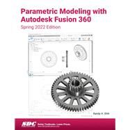 Parametric Modeling with Autodesk Fusion 360 (Spring 2022 Edition) by Randy Shih, 9781630574987