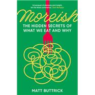 Moreish The Hidden Secrets of What We Eat and Why by Buttrick, Matt, 9781803994987