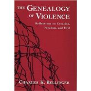 The Genealogy of Violence Reflections on Creation, Freedom, and Evil by Bellinger, Charles K., 9780195134988