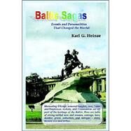 Baltic Sagas : Events and Personalities that Changed the World! by Heinze, Karl G., 9781589394988