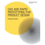 CAD and Rapid Prototyping for Product Design by Douglas Bryden, 9781780674988