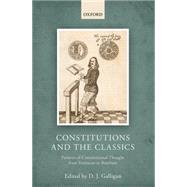 Constitutions and the Classics Patterns of Constitutional Thought from Fortescue to Bentham by Galligan, Denis, 9780198714989