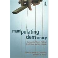 Manipulating Democracy : Democratic Theory, Political Psychology, and Mass Media by Lecheminant, Wayne; Parrish, John, 9780203854990