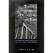 The Civic Conversations of Thucydides and Plato: Classical Political Philosophy and the Limits of Democracy by Mara, Gerald M., 9780791474990
