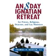An 8 Day Ignatian Retreat for Priests, Religious, Deacons, and Lay Ministers by Rausch, Thomas P., 9780809144990