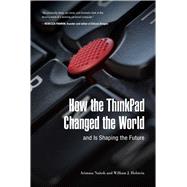 How the Thinkpad Changed the World by Naitoh, Arimasa; Holstein, William J., 9781510724990