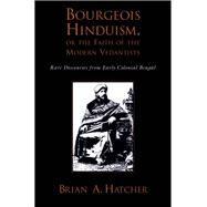 Bourgeois Hinduism, or Faith of the Modern Vedantists Rare Discourses from Early Colonial Bengal by Hatcher, Brian, 9780199374991