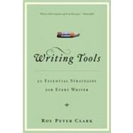 Writing Tools : 50 Essential Strategies for Every Writer by Clark, Roy Peter, 9780316014991