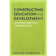 Constructing Education for Development: International Organizations and Education for All by Chabbott,Colette, 9780415874991
