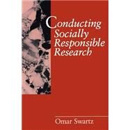 Conducting Socially Responsible Research : Critical Theory, Neo-Pragmatism, and Rhetorical Inquiry by Omar Swartz, 9780761904991