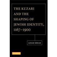 The Kuzari and the Shaping of Jewish Identity, 1167-1900 by Shear, Adam, 9781107404991
