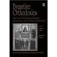 Byzantine Orthodoxies: Papers from the Thirty-sixth Spring Symposium of Byzantine Studies, University of Durham, 2325 March 2002 by Casiday,Augustine, 9781138264991