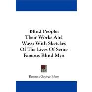 Blind People : Their Works and Ways; with Sketches of the Lives of Some Famous Blind Men by Johns, Bennett George, 9781432674991