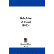 Babolain : A Novel (1873) by Droz, Gustave; M. S., 9781437484991