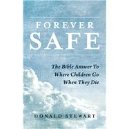 Forever Safe The Bible Answer To Where Children Go When They Die by Stewart, Donald, 9781667854991