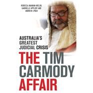 The Tim Carmody Affair Australia's Greatest Judicial Crisis by Ananian-welsh, Rebecca; Appleby, Gabrielle; Lynch, Andrew, 9781742234991
