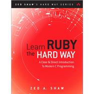 Learn Ruby the Hard Way A Simple and Idiomatic Introduction to the Imaginative World Of Computational Thinking with Code by Shaw, Zed A., 9780321884992