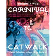 Carnival to Catwalk by Wild, Benjamin Linley, 9781350014992