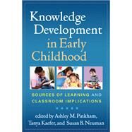Knowledge Development in Early Childhood Sources of Learning and Classroom Implications by Pinkham, Ashley M.; Kaefer, Tanya; Neuman, Susan B., 9781462504992