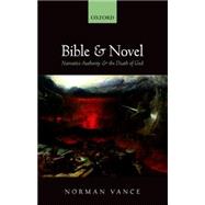 Bible and Novel Narrative Authority and the Death of God by Vance, Norman, 9780198744993