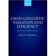 Cross-Linguistic Variation and Efficiency by Hawkins, John A., 9780199664993