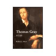 Thomas Gray : A Life by Robert L. Mack, 9780300084993