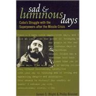 Sad and Luminous Days Cuba's Struggle with the Superpowers after the Missile Crisis by Blight, James G.; Brenner, Philip, 9780742554993