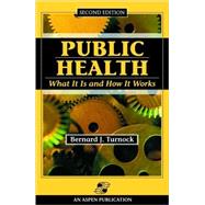 Public Health : What It Is and How It Works by Turnock, Bernard J., 9780763724993