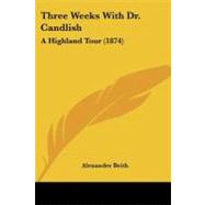 Three Weeks with Dr Candlish : A Highland Tour (1874) by Beith, Alexander, 9781104414993