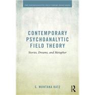Contemporary Psychoanalytic Field Theory: Stories, Dreams, and Metaphor by Katz; S. Montana, 9781138794993