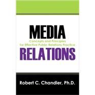 Media Relations: Concepts and Principles for Effective Public Relations Practice by Chandler, Robert C., 9781432724993