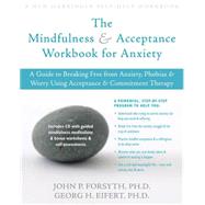 The Mindfulness and Accceptance Workbook for Anxiety by Forsyth, John P., Ph.D.; Eifert, Georg H., Ph.D., 9781572244993