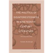 The Politics of Disinterestedness in Nineteenth-Century Literature by Natalie Roxburgh, 9798765134993