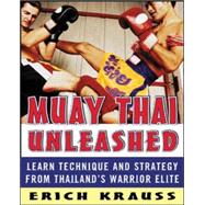 Muay Thai Unleashed Learn Technique and Strategy from Thailands Warrior Elite by Krauss, Erich, 9780071464994