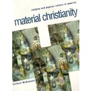 Material Christianity : Religion and Popular Culture in America by Colleen McDannell, 9780300074994