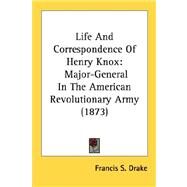 Life and Correspondence of Henry Knox : Major-General in the American Revolutionary Army (1873) by Drake, Francis S., 9780548674994