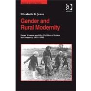 Gender and Rural Modernity: Farm Women and the Politics of Labor in Germany, 18711933 by Jones,Elizabeth B., 9780754664994