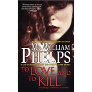 To Love and To Kill by PHELPS, M. WILLIAM, 9780786034994