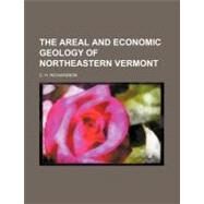 The Areal and Economic Geology of Northeastern Vermont by Richardson, C. H.; United States Congress House Committee o, 9781154454994