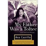 My Father Was a Toltec and Selected Poems by CASTILLO, ANA, 9781400034994
