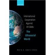 International Cooperation Against All Odds The Ultrasocial World by Davis Cross, Mai'a K., 9780198894995