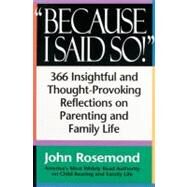 Because I Said So! A Collection of 366 Insightful and Thought- Provoking Reflections on Parenting and Family Life by Rosemond, John, 9780836204995